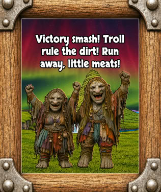 Two trolls standing on grass with arms raised, wearing tattered clothing, with a colorful sky and hills in the background. Text above reads, "Victory smash! Troll rule the dirt! Run away, little meats!" Framed with a wooden border.